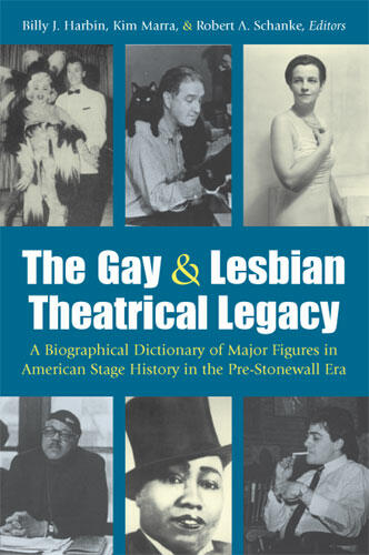 Cover of The Gay and Lesbian Theatrical Legacy - A Biographical Dictionary of Major Figures in American Stage History in the Pre-Stonewall Era