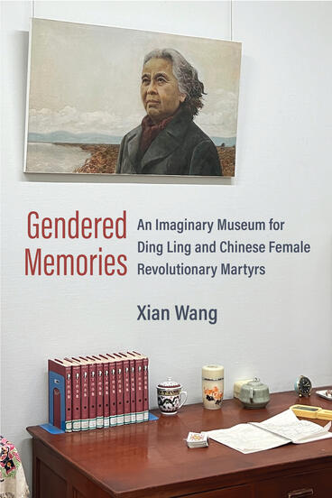 Cover of Gendered Memories: An Imaginary Museum for Ding Ling and Chinese Female Revolutionary Martyrs | Xian Wang | 9780472077199