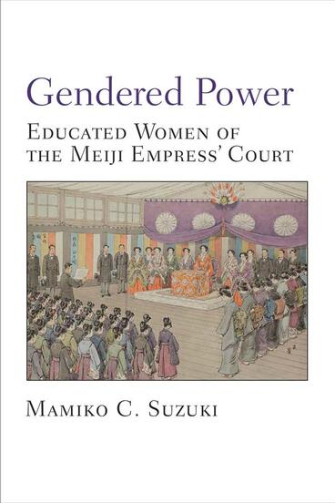 Cover of Gendered Power - Educated Women of the Meiji Empress' Court