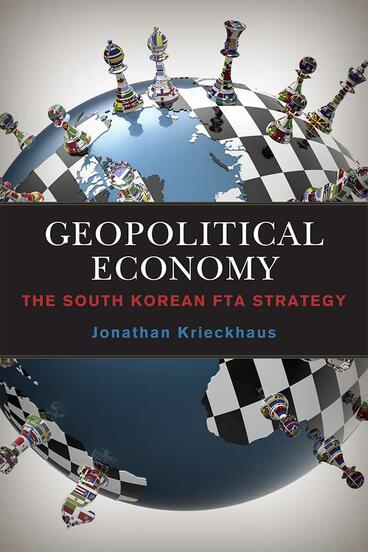 Cover of Geopolitical Economy - The South Korean FTA Strategy