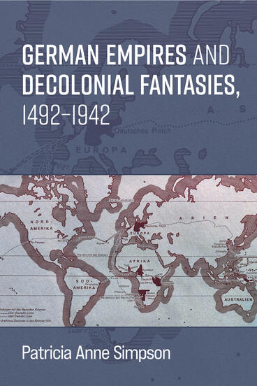 Cover of German Empires and Decolonial Fantasies, 1492–1942 | Patricia Anne Simpson | 9780472077373