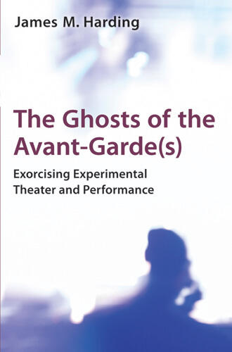 Cover of The Ghosts of the Avant-Garde(s) - Exorcising Experimental Theater and Performance