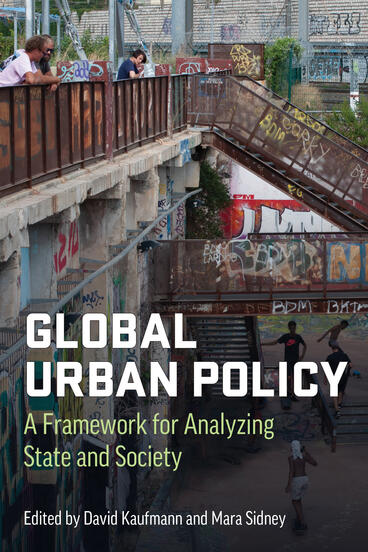 Cover of Global Urban Policy: A Framework for Analyzing State and Society | David Kaufmann &amp; Mara Sidney | 9780472078028