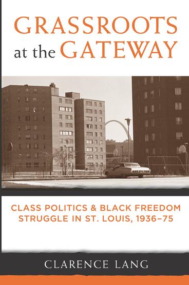 Cover of Grassroots at the Gateway - Class Politics and Black Freedom Struggle in St. Louis, 1936-75