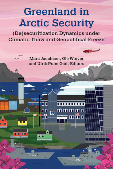 Cover of Greenland in Arctic Security - (De)securitization Dynamics under Climatic Thaw and Geopolitical Freeze