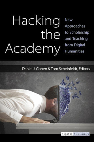 Cover of Hacking the Academy - New Approaches to Scholarship and Teaching from Digital Humanities