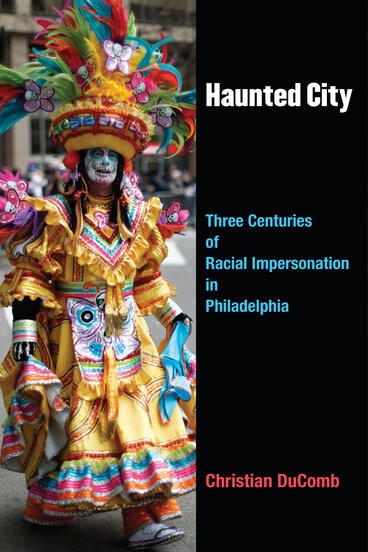 Cover of Haunted City - Three Centuries of Racial Impersonation in Philadelphia