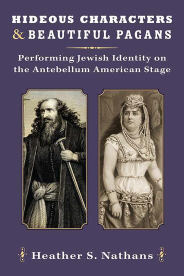 Cover of Hideous Characters and Beautiful Pagans - Performing Jewish Identity on the Antebellum American Stage