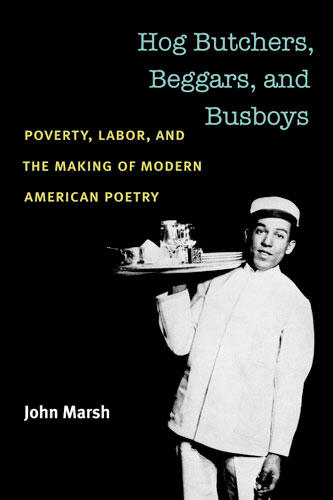 Cover of Hog Butchers, Beggars, and Busboys - Poverty, Labor, and the Making of Modern American Poetry
