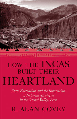 Cover of How the Incas Built Their Heartland - State Formation and the Innovation of Imperial Strategies in the Sacred Valley, Peru