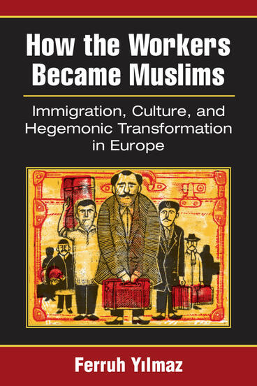 Cover of How the Workers Became Muslims - Immigration, Culture, and Hegemonic Transformation in Europe