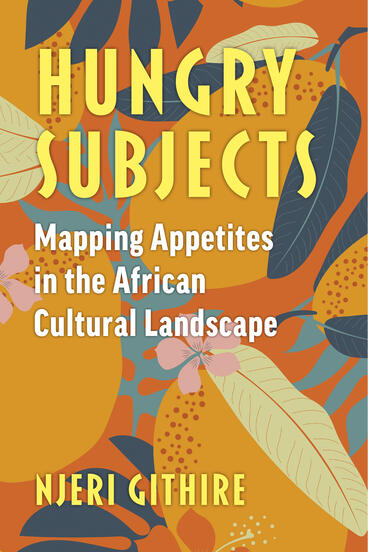 Cover of Hungry Subjects: Mapping Appetites in the African Cultural Landscape | Njeri Githire | 9780472078271