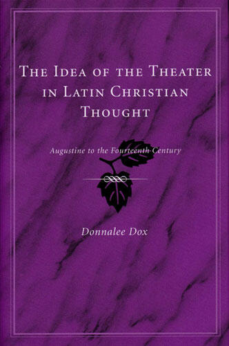 Cover of The Idea of the Theater in Latin Christian Thought - Augustine to the Fourteenth Century