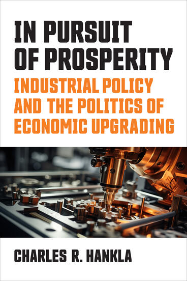 Cover of In Pursuit of Prosperity: Industrial Policy and the Politics of Economic Upgrading | Charles R Hankla | 9780472077465