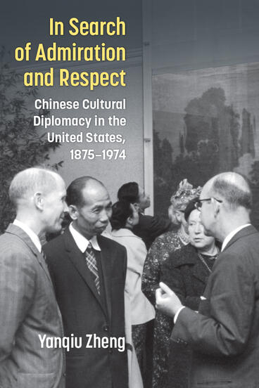 Cover of In Search of Admiration and Respect - Chinese Cultural Diplomacy in the United States, 1875–1974