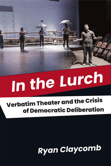 Cover of In the Lurch - Verbatim Theater and the Crisis of Democratic Deliberation