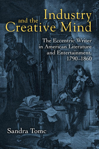 Cover of Industry and the Creative Mind - The Eccentric Writer in American Literature and Entertainment, 1790-1860