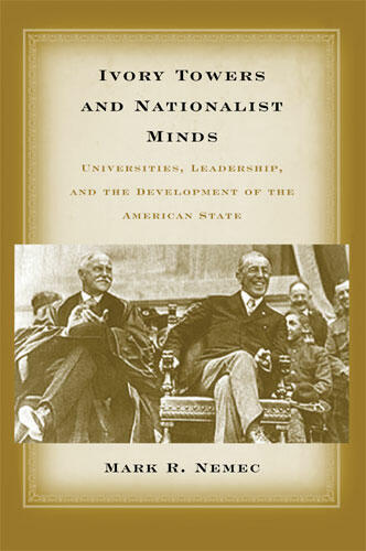 Cover of Ivory Towers and Nationalist Minds - Universities, Leadership, and the Development of the American State