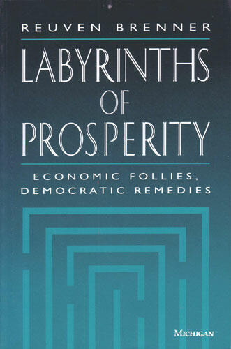 Cover of Labyrinths of Prosperity - Economic Follies, Democratic Remedies
