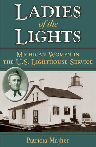Cover of Ladies of the Lights: Michigan Women in the U.S. Lighthouse Service | Patricia Majher | 9780472051434