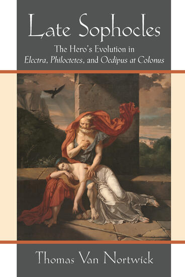 Cover of Late Sophocles - The Hero's Evolution in Electra, Philoctetes, and Oedipus at Colonus