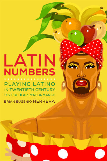 Cover of Latin Numbers - Playing Latino in Twentieth-Century U.S. Popular Performance