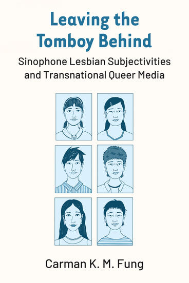 Cover of Leaving the Tomboy Behind: Sinophone Lesbian Subjectivities and Transnational Queer Media | Carman K.M. Fung | 9780472078615