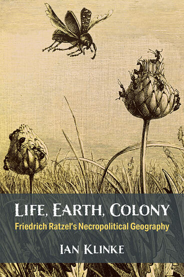 Cover of Life, Earth, Colony - Friedrich Ratzel's Necropolitical Geography