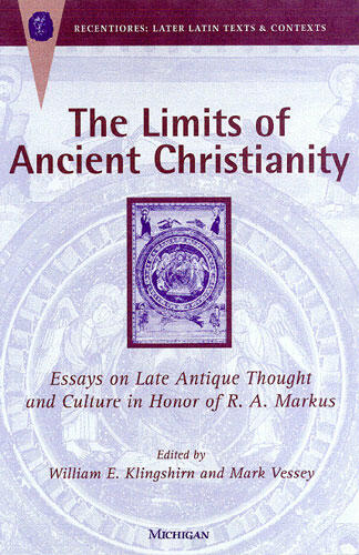 Cover of The Limits of Ancient Christianity - Essays on Late Antique Thought and Culture in Honor of R. A. Markus