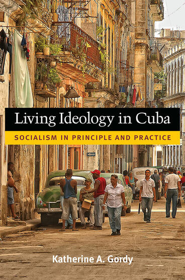 Cover of Living Ideology in Cuba - Socialism in Principle and Practice