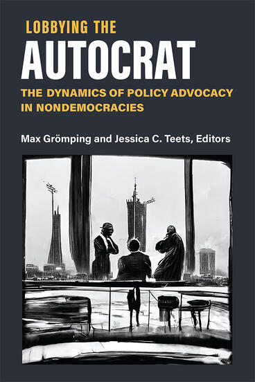 Cover of Lobbying the Autocrat - The Dynamics of Policy Advocacy in Nondemocracies