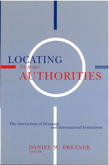 Cover of Locating the Proper Authorities - The Interaction of Domestic and International Institutions