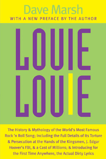 Cover of Louie Louie: The History and Mythology of the World's Most Famous Rock 'n Roll Song; Including the Full Details of Its Torture and Persecution at the Hands of the Kingsmen, J. Edgar Hoover's FBI, and a Cast of Millions; and Introducing for the First Time Anywhere, the ... | Dave Marsh | 9780472030231