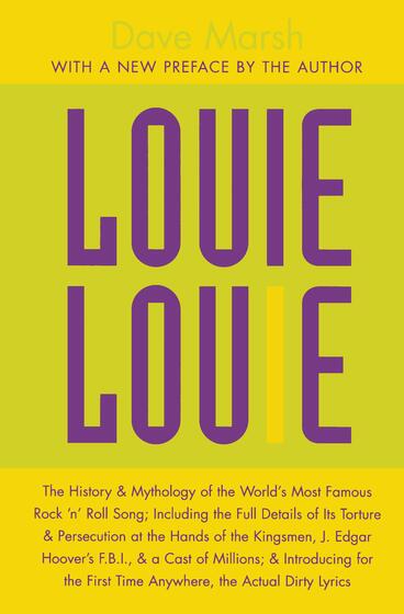 Cover of Louie Louie - The History and Mythology of the World's Most Famous Rock 'n Roll Song; Including the Full Details of Its Torture and Persecution at the Hands of the Kingsmen, J. Edgar Hoover's FBI, and a Cast of Millions; and Introducing for the First Time Anywhere, the ...