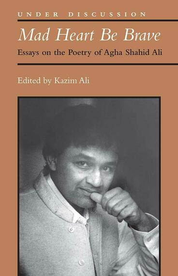 Cover of Mad Heart Be Brave - Essays on the Poetry of Agha Shahid Ali
