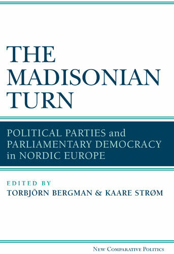 Cover of The Madisonian Turn - Political Parties and Parliamentary Democracy in Nordic Europe