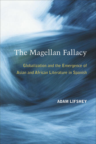 Cover of The Magellan Fallacy - Globalization and the Emergence of Asian and African Literature in Spanish