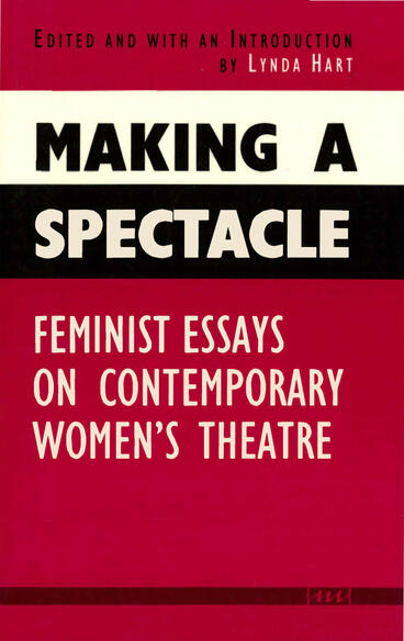 Cover of Making a Spectacle: Feminist Essays on Contemporary Women's Theatre | Lynda Hart &amp; Lynda Hart | 9780472225521