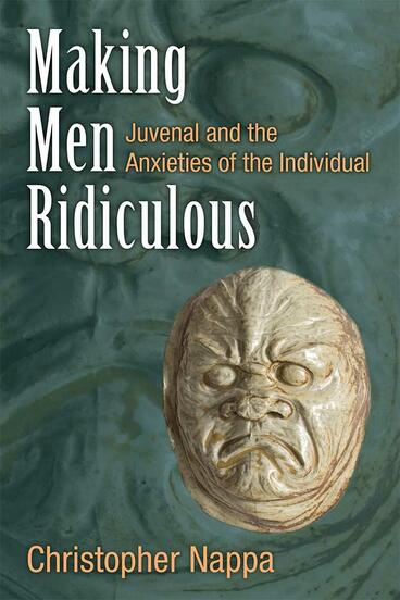 Cover of Making Men Ridiculous - Juvenal and the Anxieties of the Individual