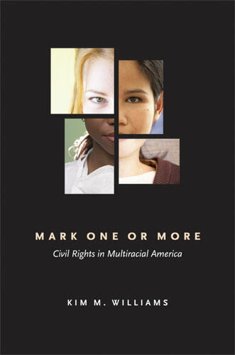 Cover of Mark One or More: Civil Rights in Multiracial America | Kim M. Williams | 9780472032808
