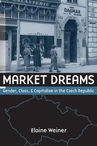 Cover of Market Dreams - Gender, Class, and Capitalism in the Czech Republic