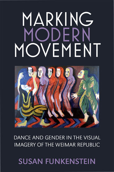 Cover of Marking Modern Movement - Dance and Gender in the Visual Imagery of the Weimar Republic