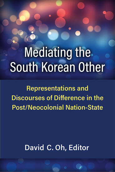 Cover of Mediating the South Korean Other - Representations and Discourses of Difference in the Post/Neocolonial Nation-State