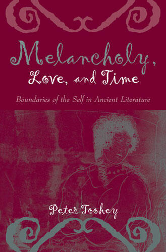 Cover of Melancholy, Love, and Time - Boundaries of the Self in Ancient Literature