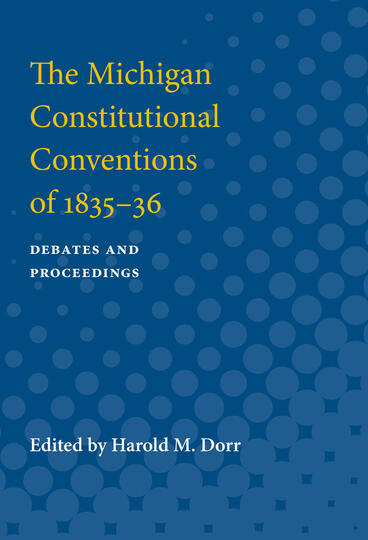 Cover of The Michigan Constitutional Conventions of 1835-36 - Debates and Proceedings
