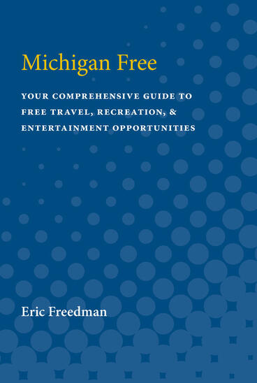 Cover of Michigan Free: Your Comprehensive Guide to Free Travel, Recreation, and Entertainment Opportunities | Eric Freedman | 9780472082001