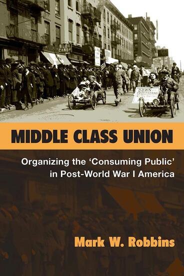 Cover of Middle Class Union - Organizing the ‘Consuming Public’ in Post-World War I America