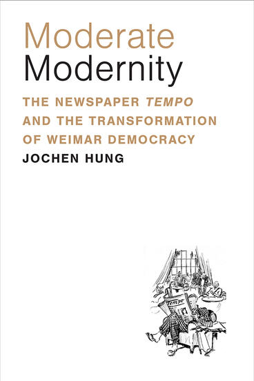 Cover of Moderate Modernity - The Newspaper Tempo and the Transformation of Weimar Democracy
