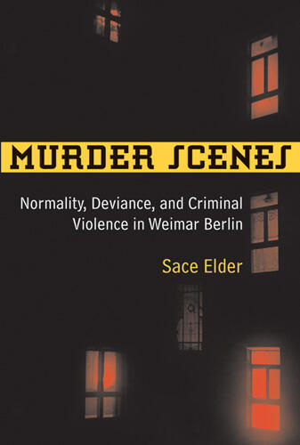 Cover of Murder Scenes - Normality, Deviance, and Criminal Violence in Weimar Berlin
