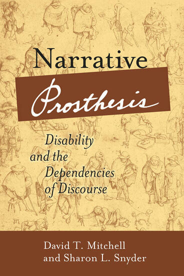 Cover of Narrative Prosthesis: Disability and the Dependencies of Discourse | David T. Mitchell &amp; Sharon L. Snyder | 9780472067480